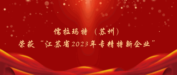 儒拉玛特（苏州）荣获“江苏省2023年专精特新企业”